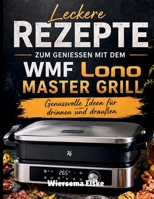 Leckere Rezepte Zum Geniessen Mit Dem WMF Lono Master Grill: Genussvolle Ideen für drinnen und draußen (German Edition) B0GYS27X3R Book Cover