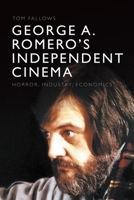 George A. Romero's Independent Cinema: Horror, Industry, Economics 1474479952 Book Cover
