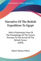 Narrative Of The British Expedition To Egypt: With A Preliminary View Of The Proceedings Of The French, Previous To The Arrival Of The British Forces 1165592487 Book Cover