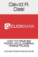 HOW TO MAKE BIG MONEY ON CLICKBANK MARKETPLACE: Ultimate Clickbank Secrets Guide 171162960X Book Cover