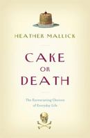 Cake Or Death: the Excruciating Choices of Everyday Life 0676978401 Book Cover