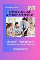 Smart Decisions & Strong Leadership: A Blueprint for Confident Leaders in Business and Life (99 Pages - 20 Chapters) B0FLWPG6PG Book Cover