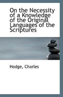 On the Necessity of a Knowledge of the Original Languages of the Scriptures 0526547529 Book Cover