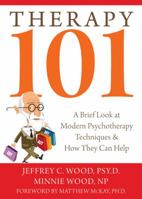 Therapy 101: A Brief Look at Modern Psychotherapy Techniques and How They Can Help 1572245689 Book Cover