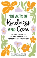 101 Acts of Kindness and Care: Bright Ideas for Alzheimer's and Dementia Caregivers B0GT1WXPYZ Book Cover