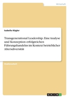 Transgenerational Leadership. Eine Analyse und Konzeption erfolgreichen Führungshandelns im Kontext betrieblicher Altersdiversität 3346746968 Book Cover