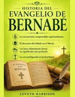 HISTORIA DEL EVANGELIO DE BERNABÉ: La circuncisión comprendida espiritualmente El descanso del sábado en el Mesías Las leyes alimentarias tienen un ... La cruz prefigurada en las (Spanish Edition) B0HBMWFYP4 Book Cover