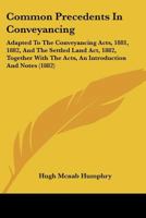 Common Precedents In Conveyancing: Adapted To The Conveyancing Acts, 1881, 1882, And The Settled Land Act, 1882, Together With The Acts, An Introduction And Notes 1164609653 Book Cover