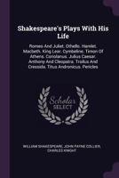 Shakespeare's Plays With His Life: Romeo And Juliet. Othello. Hamlet. Macbeth. King Lear. Cymbeline. Timon Of Athens. Coriolanus. Julius Caesar. Anthony And Cleopatra. Troilus And Cressida. Titus Andr 1378931084 Book Cover