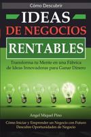 Cómo Descubrir Ideas de Negocios Rentables. Transforma tu Mente en una Fábrica de Ideas Innovadoras para Ganar Dinero: Cómo Iniciar y Emprender un ... Oportunidades de Negocio 1973222159 Book Cover