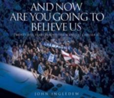 And Now Are You Going to Believe Us: Twenty-five Years Behind the Scenes at Chelsea FC 1844542475 Book Cover