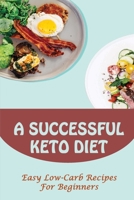 A Successful Keto Diet: Easy Low-Carb Recipes For Beginners B09SP1GR43 Book Cover