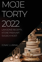 Moje Torty 2022: Lahodné Recepty, Ktoré Prekvapí Svojich Hostí 1837523924 Book Cover