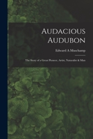 Audacious Audubon The Story of a Great Pioneer, Artist, Naturalist & Man 101468174X Book Cover