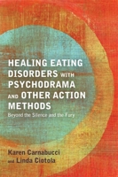 Healing Eating Disorders With Psychodrama and Other Action Methods: Beyond the Silence and the Fury 1849059349 Book Cover