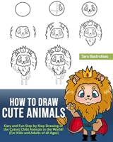How to Draw Cute Animals: Easy and Fun Step by Step Drawing of the Cutest Chibi Animals in the World! (For Kids and Adults of all Ages) B08KQZY151 Book Cover