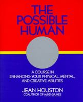 The Possible Human: A Course in Enhancing Your Physical, Mental and Creative Abilities