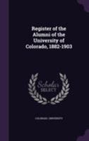 Register of the Alumni of the University of Colorado: 1882-1903 1172089132 Book Cover