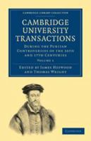 Cambridge University Transactions During the Puritan Controversies of the 16th and 17th Centuries: Volume 1 1360716009 Book Cover