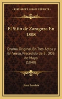 El Sitio De Zaragoza En 1808: Drama Original En Tres Actos Y En Verso, Precedido De El Dos De Mayo (1848) 1161154590 Book Cover