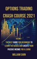 Options Trading Crash Course 2021 volume 1: The Best Guide for Beginners to Learn the Basics and Create Your Passive Income for a Living 180217480X Book Cover