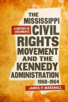 The Mississippi Civil Rights Movement and the Kennedy Administration, 1960-1964: A History in Documents 0807168742 Book Cover