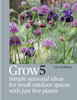 Grow 5: Simple seasonal ideas for small outdoor spaces with just five plants 178472761X Book Cover