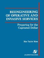 Reengineering of Operative and Invasive Services: Preparing for the Capitated Dollar 0834208504 Book Cover