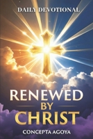 RENEWED BY CHRIST: Made New In Him - A Daily Devotional For Spiritual Growth B0GNJF5BQJ Book Cover