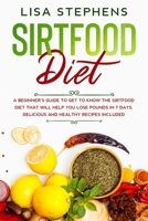 Sirtfood Diet: A Beginner's Guide to get to know the Sirtfood Diet that will help you lose Pounds in 7 Days. Delicious and Healthy Recipes included 1801126208 Book Cover