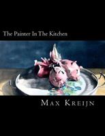 The Painter In The Kitchen: between the kitchen and the studio 1461102863 Book Cover