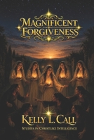 Magnificent Forgiveness: The Charity Required in an Emotionally Immature World (How to Optimize Christlike Emotional and Spiritual Intelligence) B0H5TYV7YM Book Cover