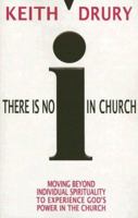 There Is No I in Church: Moving Beyond Individual Spirituality to Experience God's Power in the Church 0898273110 Book Cover
