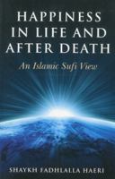 Happiness in Life and After Death: An Islamic Sufi View 1928329233 Book Cover
