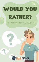 Would You Rather - The Perfect Game For Kids Aged 6-12 167698481X Book Cover