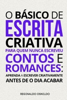 O básico de escrita criativa para quem nunca escreveu contos e romances: aprenda a escrever criativamente antes de o dia acabar (Portuguese Edition) B0DTQ1BXG2 Book Cover