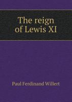 The Reign of Lewis XI 1163102229 Book Cover