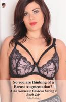 So You Are Thinking of a Breast Augmentation? a No Nonsense Guide to Having a Boob Job 151881056X Book Cover