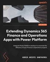 Extending Dynamics 365 Finance and Operations Apps with Power Platform: Integrate Power Platform solutions to maximize the efficiency of your Finance & Operations projects 1801811598 Book Cover