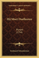 Hij Moet Duelleeren: Blyspel (1794) 1166013561 Book Cover