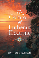 The Comfort of Lutheran Doctrine 0758682778 Book Cover