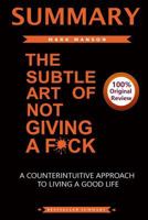 Summary: The Subtle Art of Not Giving a F*ck: A Counterintuitive Approach to Living a Good Life 1948191032 Book Cover