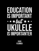 Education Is Important But Ukulele Is Importanter 2020 Planner: Ukulele Fan 2020 Calendar, Funny Design, 2020 Planner for Ukulele Lover, Christmas Gift for Ukulele Lover 167708474X Book Cover