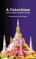 A Catechism of the Liberal Catholic Church 0557006627 Book Cover