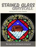 Stained Glass GrayScale Coloring Book for Adults Relaxation: New Way to Color with Grayscale Coloring Book 1545566224 Book Cover