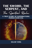 The Sword, the Serpent, and the Spiritual Realm: A True Story of Supernatural Power Over Evil 1957190124 Book Cover