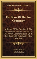 The Book Of The Poe Centenary: A Record Of The Exercises At The University Of Virginia, January, 16-19, 1909, In Commemoration Of The One Hundredth Birthday Of Edgar Allan Poe 1175459283 Book Cover