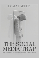 The Social Media Trap - How to Protect Your Mental Health in a Digital World 4235251457 Book Cover