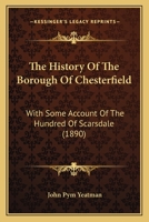 The History Of The Borough Of Chesterfield: With Some Account Of The Hundred Of Scarsdale 1016660561 Book Cover