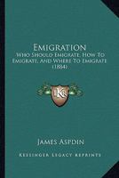 Emigration: Who Should Emigrate, How to Emigrate, Where to Emigrate 1377522369 Book Cover